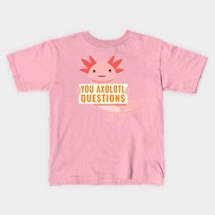 You Axolotl Questions Kids T-Shirt